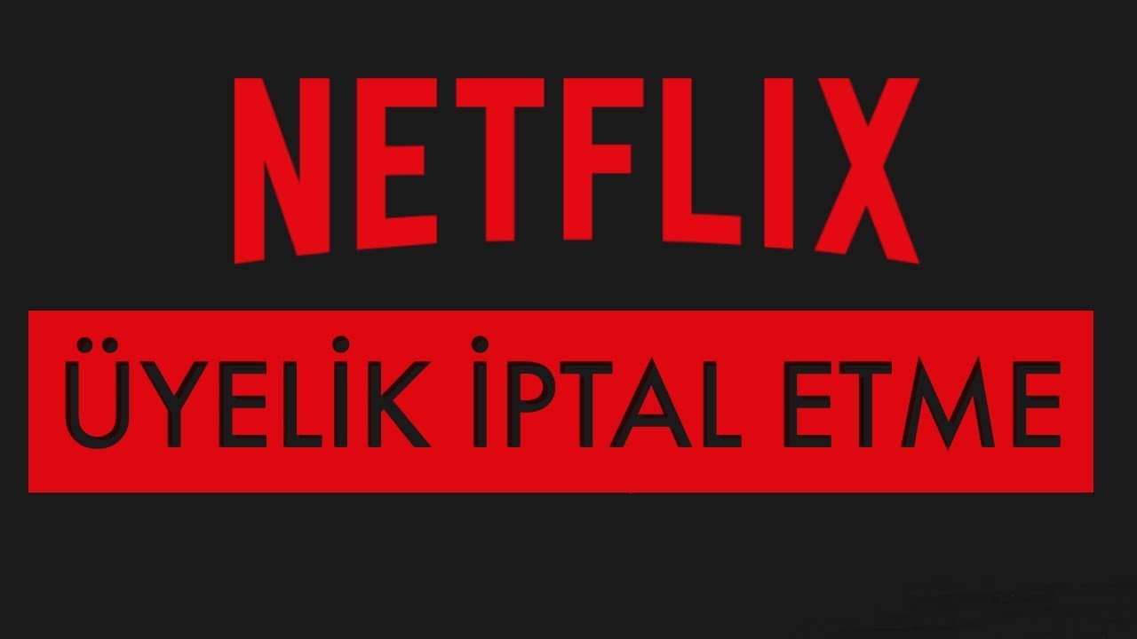 Netflix Üyeliği Nasıl İptal Edilir ? Netflix Üyelik İptal Etme