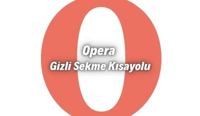 Operada Gizli Sekme Nasıl Açılır ? Kısayol Var Mı ?